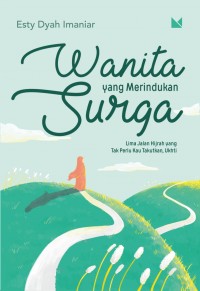 WANITA YANG MERINDUKAN SURGA Lima Jalan Hijrah yang Tak Perlu Kau Takutkan, Ukhti