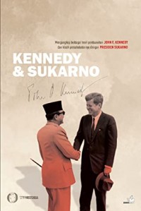 KENNEDY & SUKARNO Mengungkap berbagai teori pembunuhan John F. Kennedy dan Kisah Persahabatannya dengan Presiden Sukarno