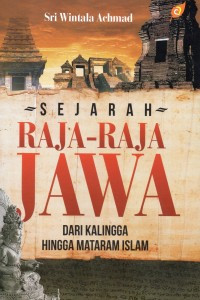 SEJARAH RAJA-RAJA JAWA Dari Kalingga Hingga Mataram Islam