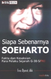 SIAPA SEBENARNYA SOEHARTO Faka dan Kesaksian Para Pelaku Sejarah G-30-S/PKI