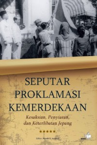 SEPUTAR PROKLAMASI KEMERDEKAAN Kesaksian, Penyiaran, dan Keterlibatan Jepang