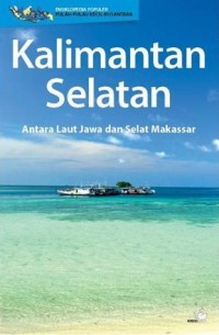 KALIMANTAN SELATAN Antara Laut Jawa dan Selat Makasar (Ensiklopedia Populer Pulau-pulau Kecil Nusantara)