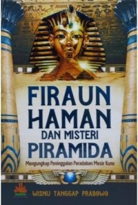 FIRAUN, HAMAN DAN MISTERI PIRAMIDA Mengungkap Peninggalan Peradaban Mesir Kuno