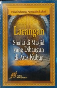 LARANGAN SHALAT DI MASJID YANG DIBANGUN AI ATAS KUBUR