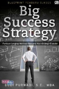 BIG SUCCESS STRATEGY Panduan Lengkap Motivasi+Rencana Aksi+Strategi+Evaluasi