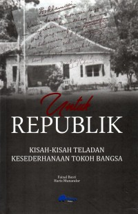 UNTUK REPUBLIK Kisah-kisah Teladan Kesederhanaan Tokoh Bangsa