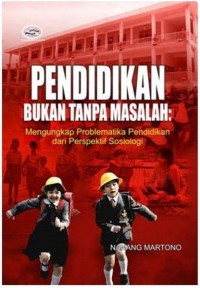 PENDIDIKAN BUKAN TANPA MASALAH Mengungkap Problematika Pendidikan dari Perspektif Sosiologi