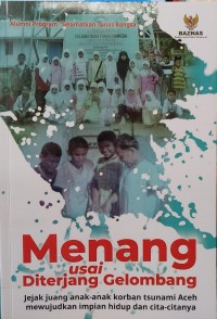 MENANG USAI DITERJANG GELOMBANG Jejak Juang Anak-anak Korban Tsunami Aceh Mewujudkan Impian Hidup dan Cita-citanya