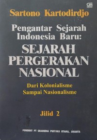 PENGANTAR SEJARAH INDONESIA BARU : SEJARAH PERGERAKAN NASIONAL DARI KOLONIALISME SAMPAI NASIONALISME (Jilid 2)