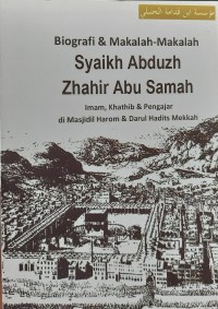 BIOGRAFI & MAKALAH-MAKALAH SYAIKH ABDUZ ZHAHIR ABU SAMAH Imam, Khatib & Pengajar di Masjidil Harom & Darul Hadits Mekkah