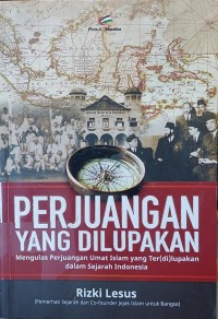 PERJUANGAN YANG DILUPAKAN Mengulas Perjuangan Umat Islam yang Ter(di)lupakan dalam Sejarah Indoensia