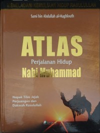 ATLAS PERJALANAN HIDUP NABI MUHAMMAD Napak Tilas Jejak Perjuangan dan Dakwah Rasulullah