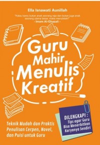 GURU MAHIR MENULIS KREATIF Teknik Mudah dan Praktis Penulisan Cerpen, Novel, dan Puisi untuk Guru