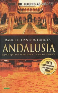 BANGKIT DAN RUNTUHNYA ANDALUSIA Jejak Kajayaan Peradaban Islam di Spanyol