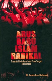 ARUS BARU ISLAM RADIKAL Transmisi Revivalisme Islam Timur Tengah ke Indonesia