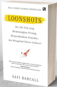 LOONSHOTS Ide-Ide Gila yang Memenangkan Perang, Menyembuhkan Penyakit, dan Mengubah Sektor Industri