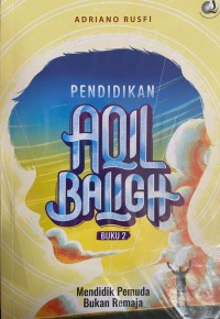 PENDIDIKAN AQIL BALIGH Mendidik Pemuda Bukan Remaja seri 2