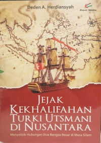 JEJAK KEKHALIFAHAN TURKI UTSMANI DI NUSANTARA Menyelisik Hubungan Dua Bangsa Besar di Masa Silam