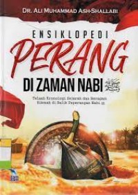 ENSIKLOPEDI PERANG DI ZAMAN NABI Telaah Kronologi Sejarah dan Beragam Hikmah di Balik Peperangan Nabi