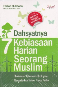 DAHSYATNYA 7 KEBIASAAN HARIAN SEORANG MUSLIM Kebiasaan-Kebiasaan Kecil yang Mengantarkan Sukses tanpa Batas