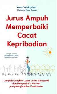 JURUS AMPUH MEMPERBAIKI CACAT KEPRIBADIAN Langkah-Langkah Lugas untuk Mengenali dan Memperbaiki Hal-Hal yang Menghambat Kesuksesan