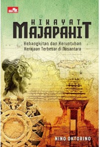 HIKAYAT MAJAPAHIT Kebangkitan dan Keruntuhan Kerajaan Terbesar di Nusantara