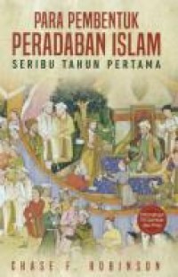 PARA PEMBENTUK PERADABAN ISLAM Seribu Tahun Pertama