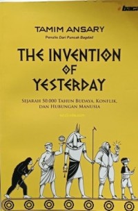 THE INVENTION OF YESTERDAY sejarah 50.000 tahun budaya, konflik, dan hubungan manusia