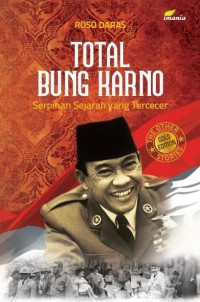 TOTAL BUNG KARNO Serpihan Sejarah yang Tercecer