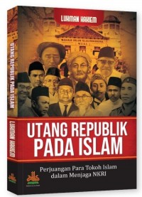 UTANG REPUBLIK PADA ISLAM Perjuangan Para Tokoh Islam dalam Menjaga NKRI