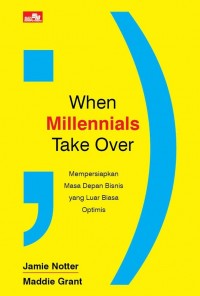 WHEN MILLENNIALS TAKE OVER Mempersiapkan Masa Depan Bisnis yang Luar Biasa Optimis